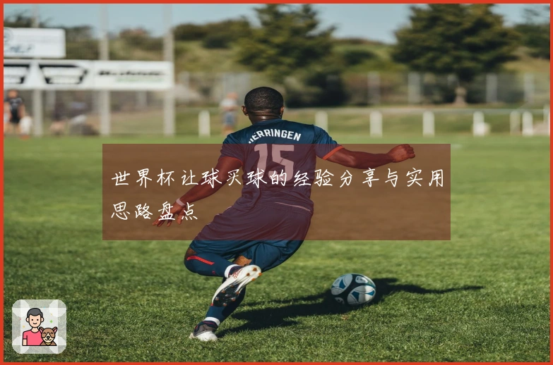 世界杯让球买球的经验分享与实用思路盘点