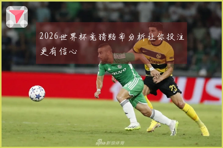 2026世界杯竞猜赔率分析让你投注更有信心