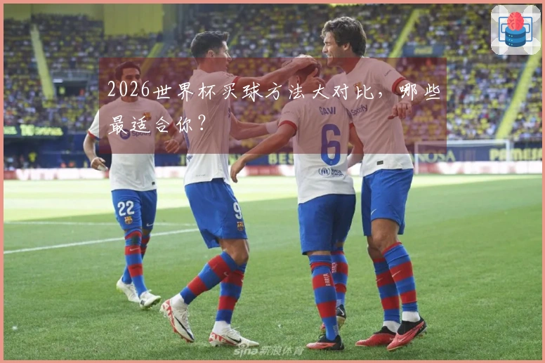 2026世界杯买球方法大对比，哪些最适合你？