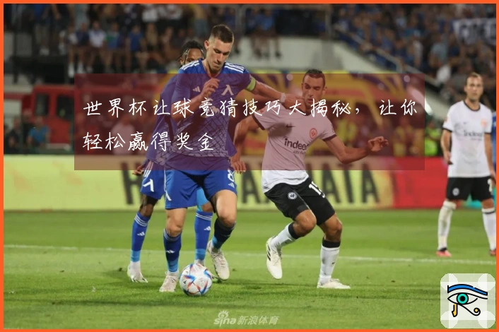 世界杯让球竞猜技巧大揭秘，让你轻松赢得奖金
