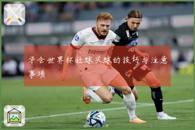 学会世界杯让球买球的技巧与注意事项